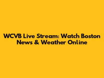 WCVB Live Stream: Watch Boston News & Weather Online