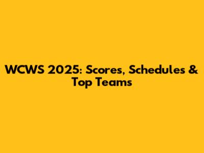 WCWS 2025: Scores, Schedules & Top Teams