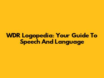 WDR Logopedia: Your Guide To Speech And Language
