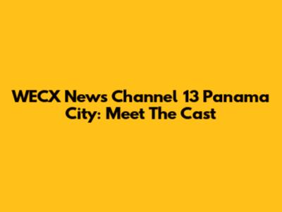 WECX News Channel 13 Panama City: Meet The Cast