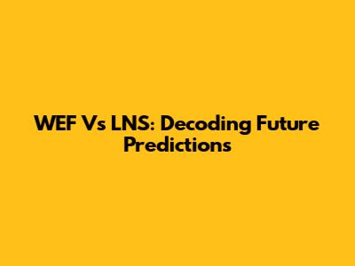 WEF Vs LNS: Decoding Future Predictions