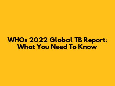 WHO's 2022 Global TB Report: What You Need To Know