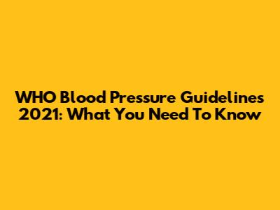 WHO Blood Pressure Guidelines 2021: What You Need To Know