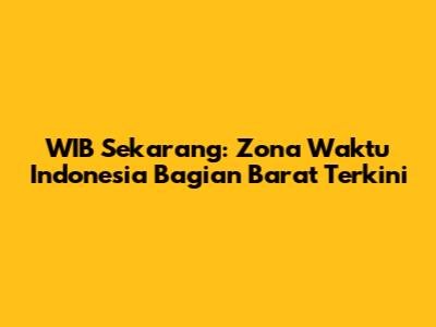 WIB Sekarang: Zona Waktu Indonesia Bagian Barat Terkini