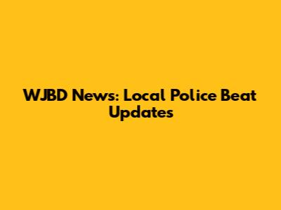 WJBD News: Local Police Beat Updates