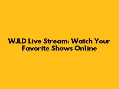 WJLD Live Stream: Watch Your Favorite Shows Online