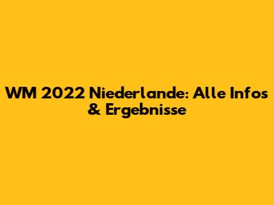 WM 2022 Niederlande: Alle Infos & Ergebnisse
