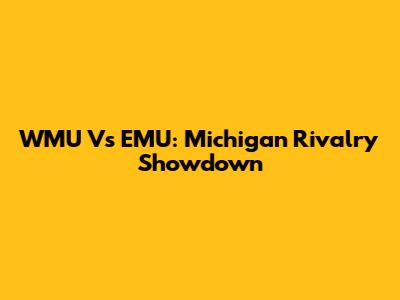 WMU Vs EMU: Michigan Rivalry Showdown