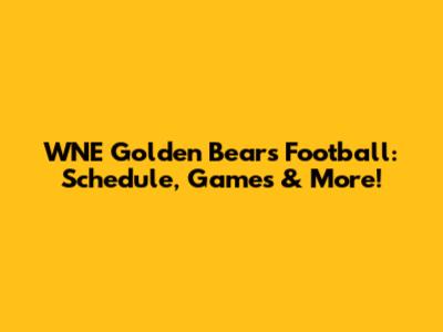 WNE Golden Bears Football: Schedule, Games & More!
