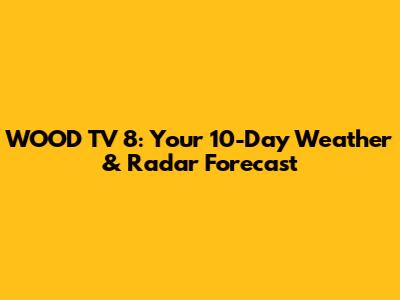 WOOD TV 8: Your 10-Day Weather & Radar Forecast