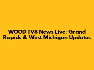 WOOD TV8 News Live: Grand Rapids & West Michigan Updates