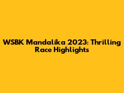 WSBK Mandalika 2023: Thrilling Race Highlights