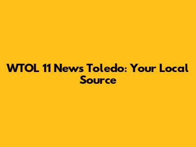 WTOL 11 News Toledo: Your Local Source