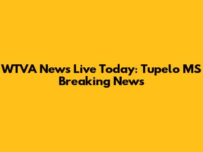 WTVA News Live Today: Tupelo MS Breaking News