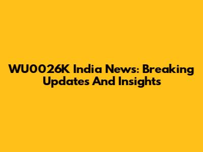 WU0026K India News: Breaking Updates And Insights