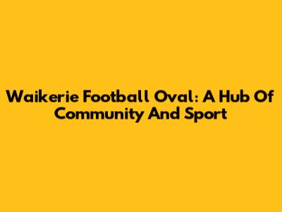 Waikerie Football Oval: A Hub Of Community And Sport