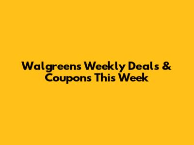 Walgreens Weekly Deals & Coupons This Week
