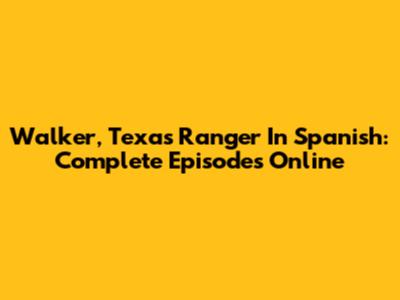 Walker, Texas Ranger In Spanish: Complete Episodes Online