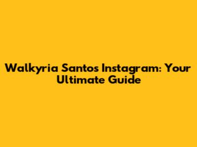 Walkyria Santos' Instagram: Your Ultimate Guide