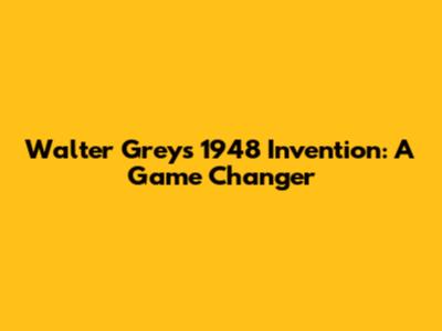 Walter Grey's 1948 Invention: A Game Changer