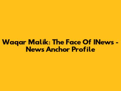 Waqar Malik: The Face Of INews - News Anchor Profile