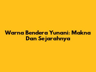 Warna Bendera Yunani: Makna Dan Sejarahnya
