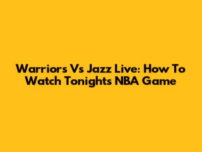 Warriors Vs Jazz Live: How To Watch Tonight's NBA Game