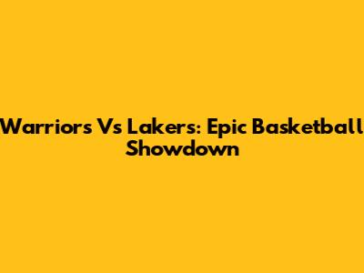 Warriors Vs Lakers: Epic Basketball Showdown