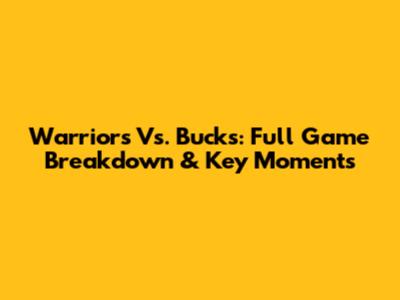 Warriors Vs. Bucks: Full Game Breakdown & Key Moments