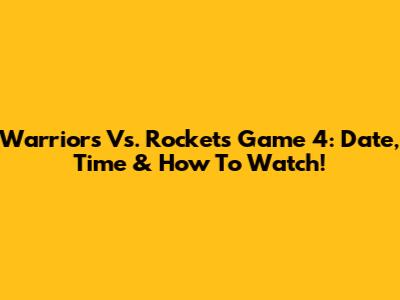 Warriors Vs. Rockets Game 4: Date, Time & How To Watch!