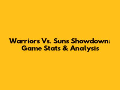Warriors Vs. Suns Showdown: Game Stats & Analysis
