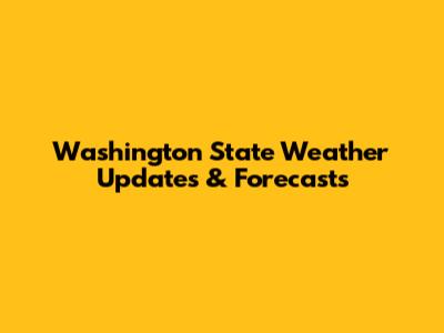 Washington State Weather Updates & Forecasts