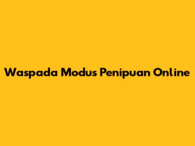 Waspada Modus Penipuan Online