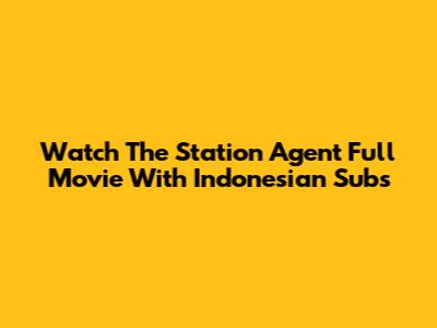 Watch 'The Station Agent' Full Movie With Indonesian Subs