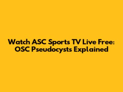 Watch ASC Sports TV Live Free: OSC Pseudocysts Explained