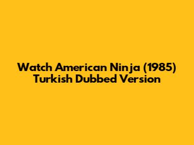 Watch American Ninja (1985) Turkish Dubbed Version