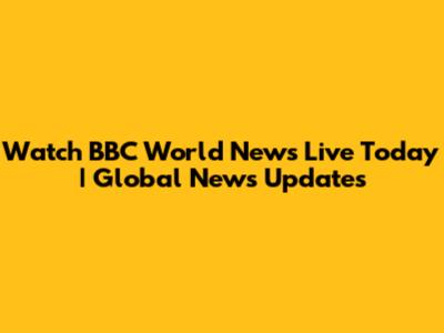 Watch BBC World News Live Today | Global News Updates