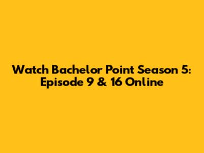 Watch Bachelor Point Season 5: Episode 9 & 16 Online
