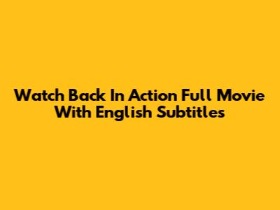 Watch Back In Action Full Movie With English Subtitles