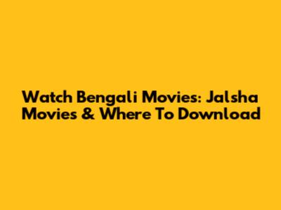 Watch Bengali Movies: Jalsha Movies & Where To Download