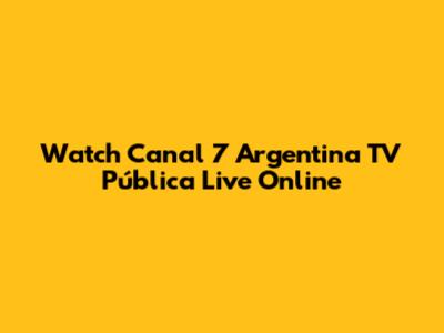 Watch Canal 7 Argentina TV Pública Live Online