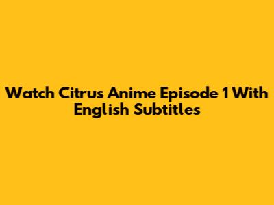Watch Citrus Anime Episode 1 With English Subtitles