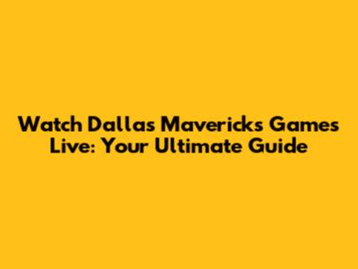 Watch Dallas Mavericks Games Live: Your Ultimate Guide
