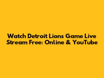 Watch Detroit Lions Game Live Stream Free: Online & YouTube
