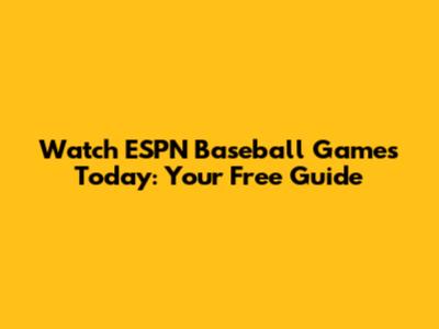 Watch ESPN Baseball Games Today: Your Free Guide