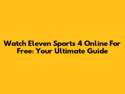 Watch Eleven Sports 4 Online For Free: Your Ultimate Guide