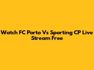 Watch FC Porto Vs Sporting CP Live Stream Free