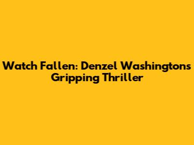 Watch Fallen: Denzel Washington's Gripping Thriller