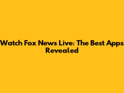 Watch Fox News Live: The Best Apps Revealed