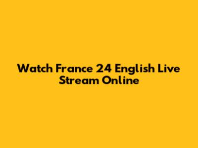 Watch France 24 English Live Stream Online